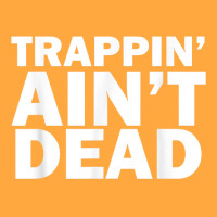 Trappin Ain't Dead T Shirt Foam Trucker Hat | Artistshot