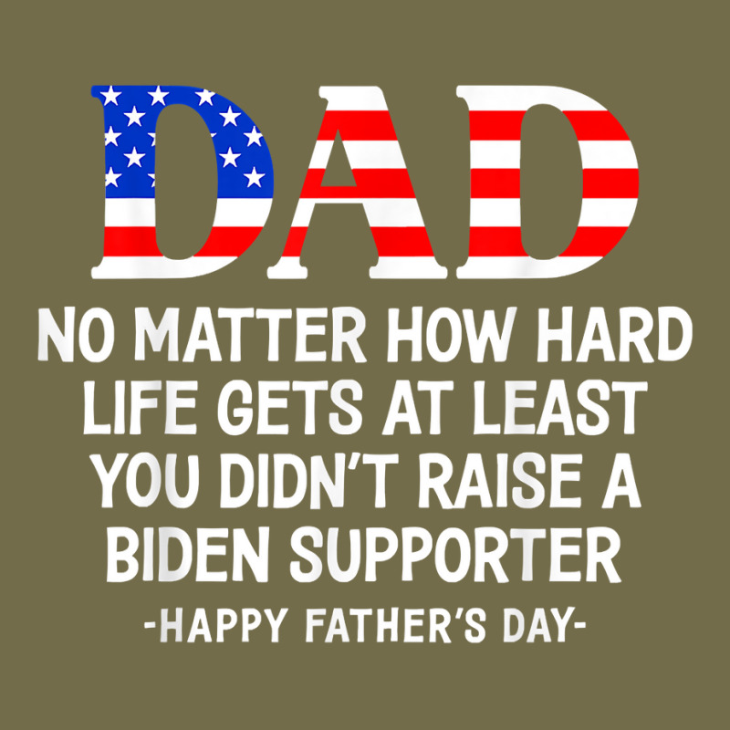 Dad Father's Day At Least You Didn't Raise A Biden Supporter T Shirt Dyed Cap | Artistshot