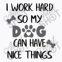 I Work Hard So My Zdog Can Have Nice Things T-shirt | Artistshot