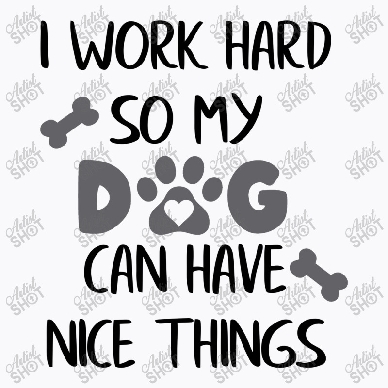 I Work Hard So My Zdog Can Have Nice Things T-Shirt by KATHYPATTERSON | Artistshot