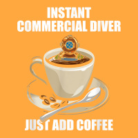 Instant Commercial Diver Just Add Coffee   Commercial Diving T Shirt Foam Trucker Hat | Artistshot