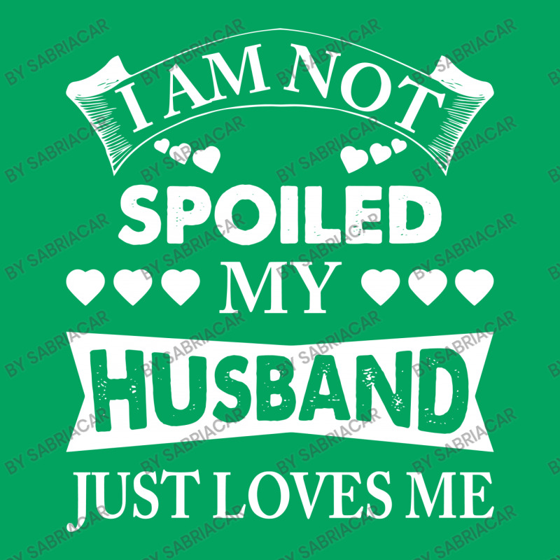 Im Not Spoiled, My Husband Just Loves Me Pocket T-shirt | Artistshot