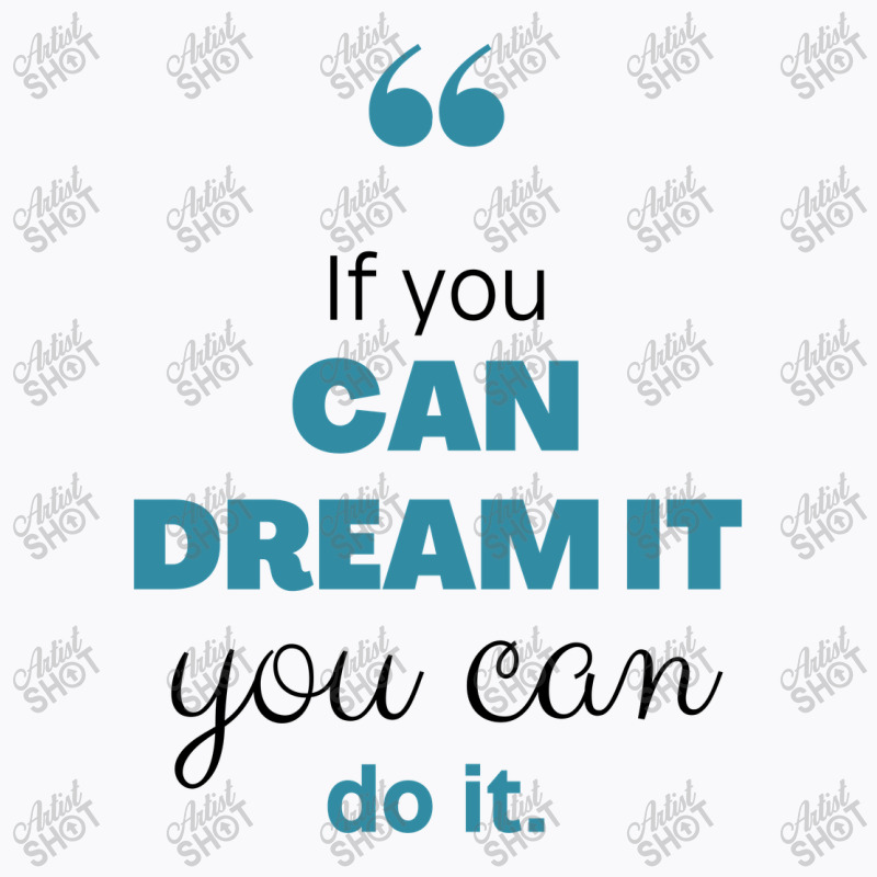 If You Can Dream You Can Do It T-shirt | Artistshot