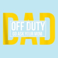 Funny Dad Quote Off Duty Go Ask Your Mom Fathers Gift Tank Top Urban Heavy T-shirt | Artistshot