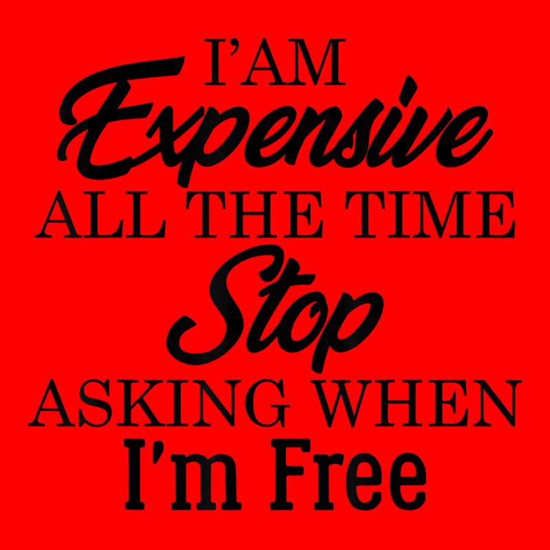 I Am Expensive All The Time Stop Asking When I'm Free, Funny T Shirt Bomber Jacket | Artistshot