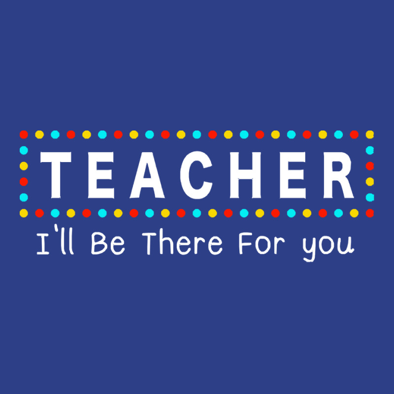 Teacher Ill Be There For You T  Shirt Teacher I'll Be There For You T Beanie | Artistshot