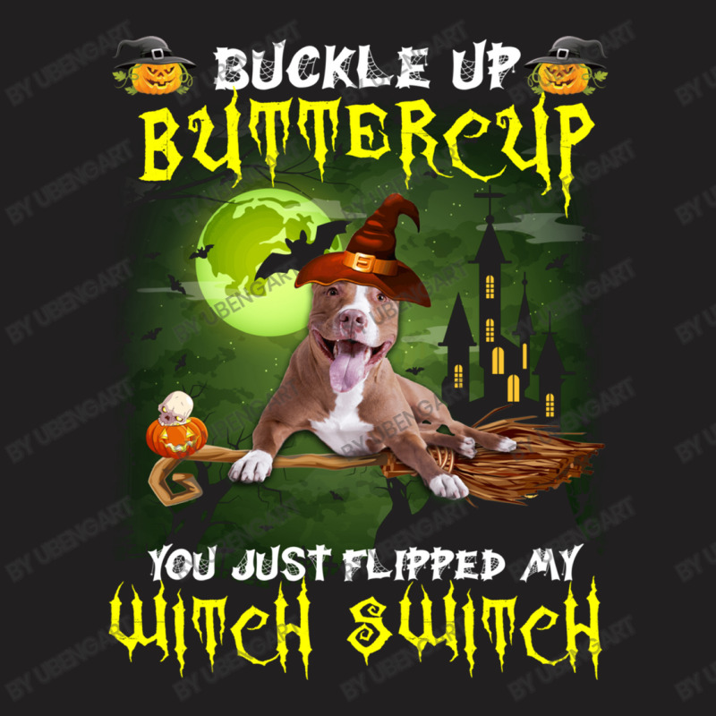 Pitbull Buckle Up Buttercup You Just Flipped My Witch Switch T-shirt | Artistshot