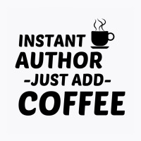 Author Instant Just Add Coffee T-shirt | Artistshot