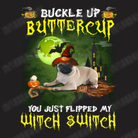 Pug Buckle Up Buttercup You Just Flipped My Witch Switch T-shirt | Artistshot