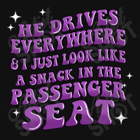 He Drives Everywhere And I Just Look Like A Snack Metal Print Square | Artistshot