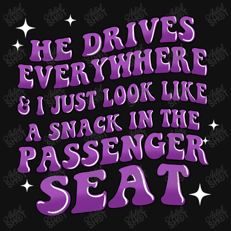 He Drives Everywhere And I Just Look Like A Snack Metal Print Square | Artistshot