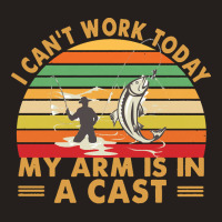 Fishing T  Shirt Fisherman, I Can't Work Today My Arm Is In A Cast T Tank Top | Artistshot