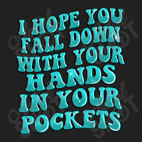 I Hope You Fall Down With Your Hands In Your Pocke Basic T-shirt | Artistshot