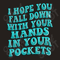 I Hope You Fall Down With Your Hands In Your Pocke Tank Top | Artistshot