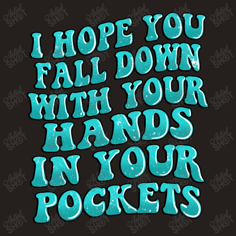 I Hope You Fall Down With Your Hands In Your Pocke Tank Top | Artistshot