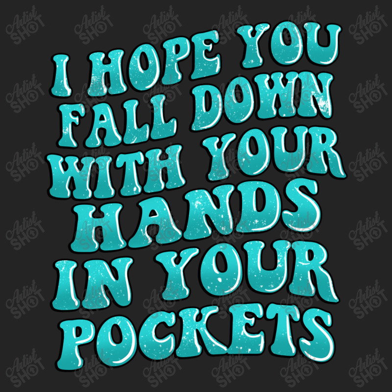 I Hope You Fall Down With Your Hands In Your Pocke 3/4 Sleeve Shirt | Artistshot