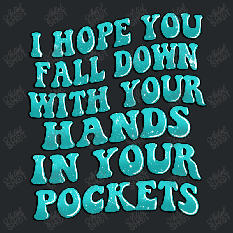 I Hope You Fall Down With Your Hands In Your Pocke Crewneck Sweatshirt | Artistshot