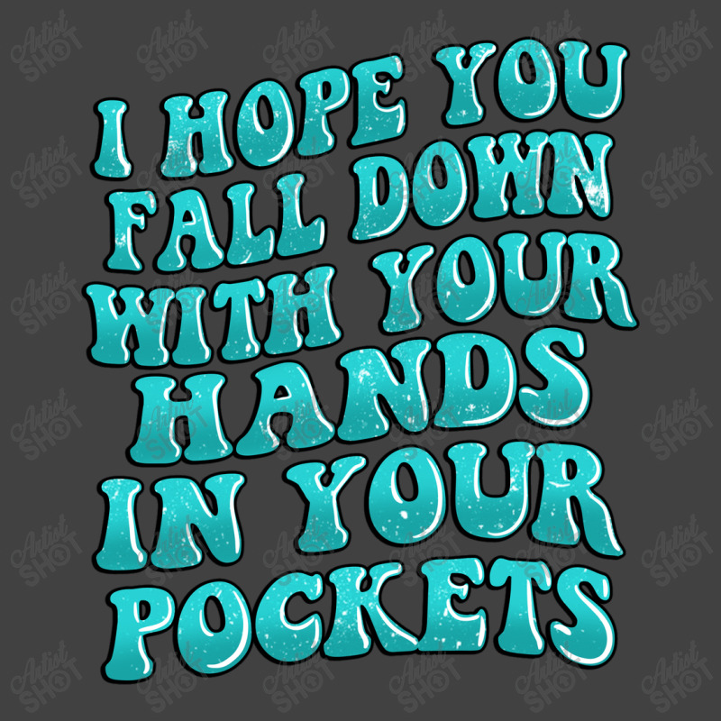 I Hope You Fall Down With Your Hands In Your Pocke Vintage T-shirt | Artistshot