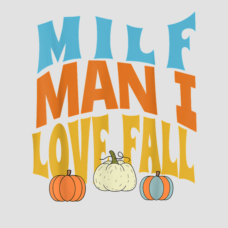 Milf Man I Love Fall Funny Woman Pumpkin Autumn Seasons T Shirt Foam Trucker Hat by komulavcasante6 | Artistshot