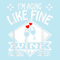 I'm Aging Like Fine Wine Full Bodied & Complex Shirt Urban Heavy T-shirt | Artistshot