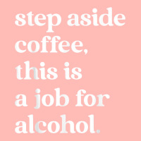 Step Aside Coffee, This Is A Job For Alcohol Funny Quotes T Shirt Urban Heavy T-shirt | Artistshot