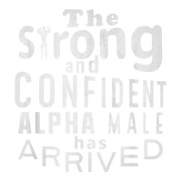 Strong And Confident Alpha Male Has Arrived, Funny Guy T Shirt Bomber Jacket | Artistshot