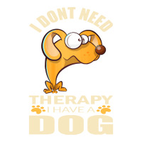 Dog T Shirt I Don`t Need Therapy I Have A Dog T Shirt Bomber Jacket | Artistshot