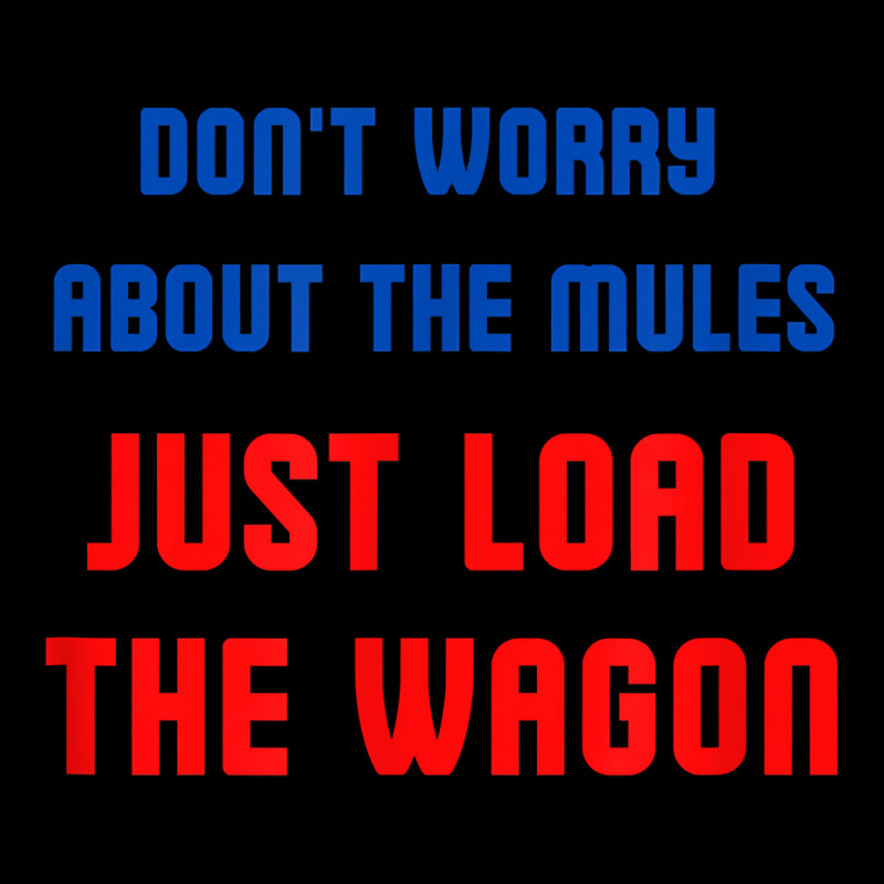 Don't Worry About The Mules, Just Load The Wagon T Shirt Mesh Back Trucker Hat by webberoliveria | Artistshot