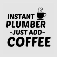 Plumber Instant Just Add Coffee Exclusive T-shirt | Artistshot