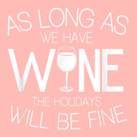 As Long As We Have Wine The Holidays Will Be Fine T Shirt Urban Pullover Hoodie | Artistshot