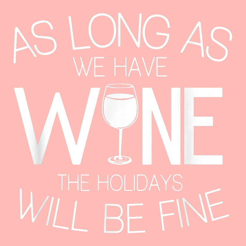 As Long As We Have Wine The Holidays Will Be Fine T Shirt Urban Pullover Hoodie | Artistshot