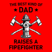 Firefighting T  Shirt The Best Kind Of Dad Raises A Firefighter   Fire Bomber Jacket | Artistshot