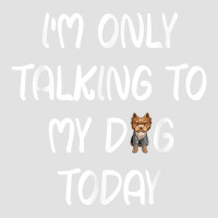 Yorkie I'm Only Talking To My Dog Today T Shirt Foam Trucker Hat | Artistshot