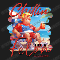 Chillin Like A Felon Funny Trump Tshirt, Trump Sum Classic T-shirt | Artistshot