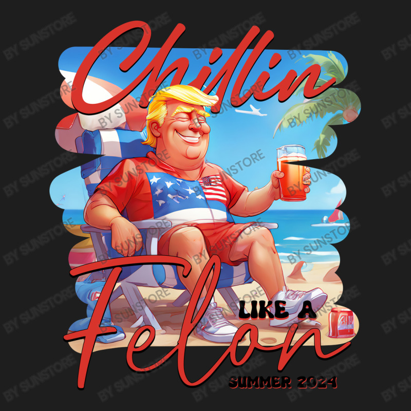 Chillin Like A Felon Funny Trump Tshirt, Trump Sum Classic T-shirt | Artistshot