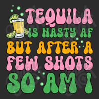 Tequila Is Nasty Af But After A Few Shots So Am I Exclusive T-shirt | Artistshot