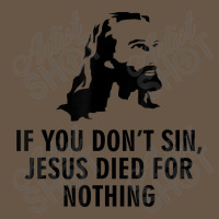 If You Don't Sin Jesus Died For Nothing Snapback Trucker Cap | Artistshot