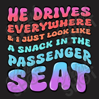 He Drives Everywhere And I Just Look Like A Snack T-shirt | Artistshot