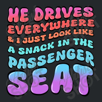 He Drives Everywhere And I Just Look Like A Snack Crewneck Sweatshirt | Artistshot