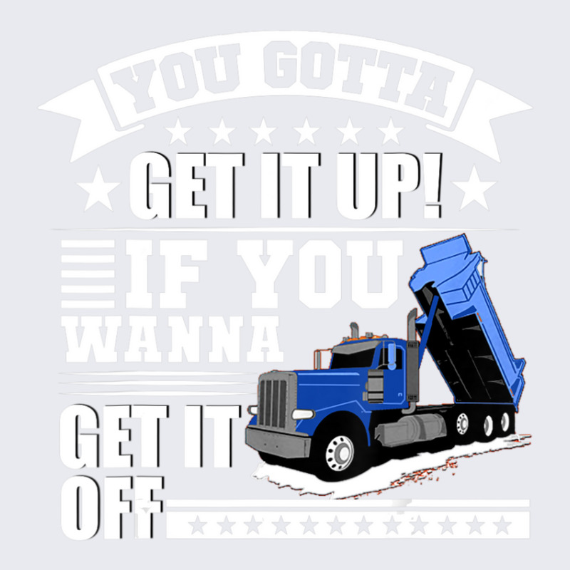 You Gotta Get It Up If You Wanna Get It Off Dump Truck Adjustable Baseball Cap by atereabag | Artistshot