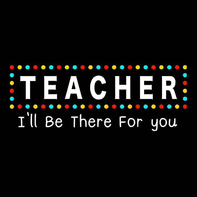 Teacher Ill Be There For You T  Shirt Teacher I'll Be There For You T Mesh Back Trucker Hat | Artistshot