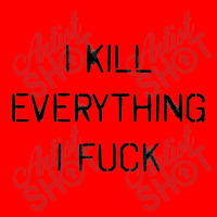 I Kill Everything I Fuck (also Available, I Fuck Everything I Kill) Bomber Jacket | Artistshot