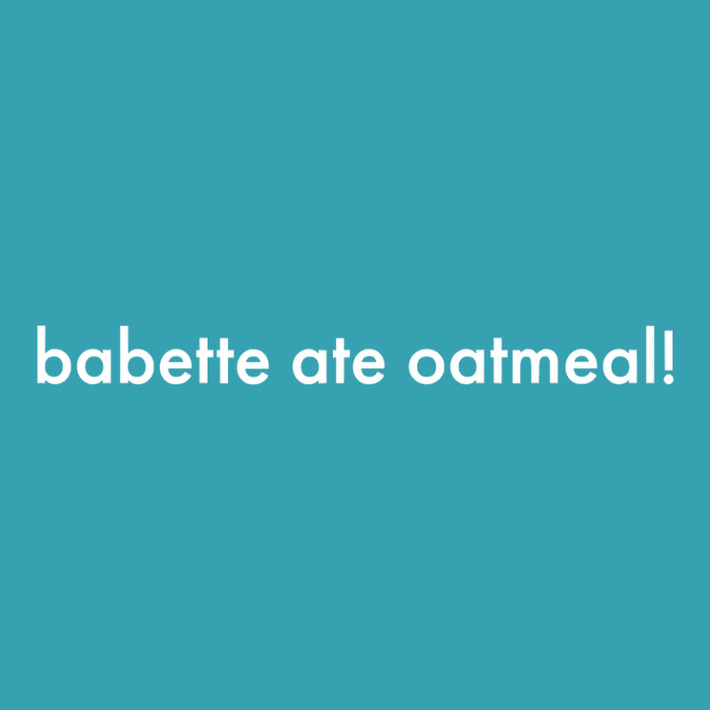 Babette Ate Oatmeal Tshirt Men Women Dyed Cap | Artistshot