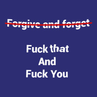 Fogive And Forget Fuck That And Fuck You T Shirt Snapback Trucker Cap | Artistshot