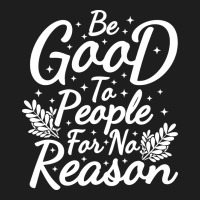 Be Good For No Reason Classic T-shirt | Artistshot