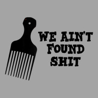 We Ain't Found Shit The Original Hair Pick Comb The Desert T Shirt Foam Trucker Hat | Artistshot