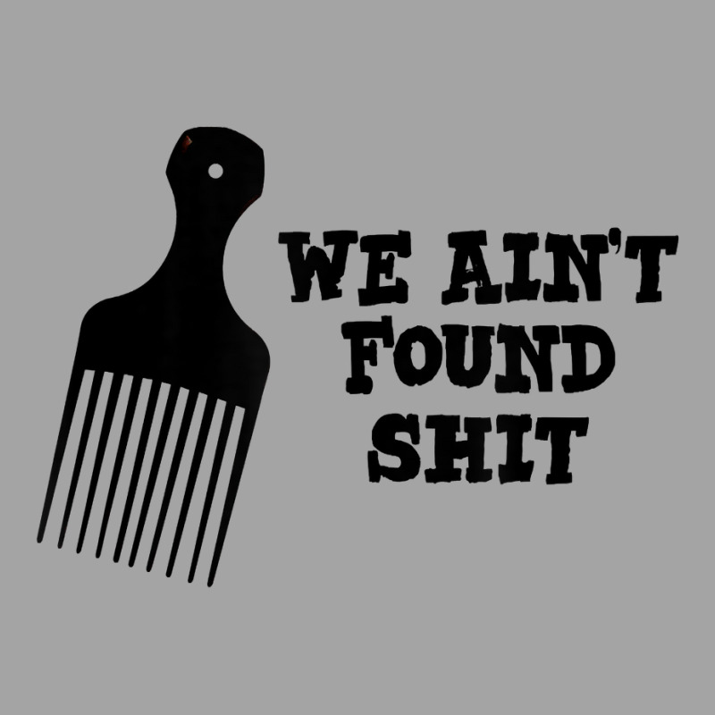 We Ain't Found Shit The Original Hair Pick Comb The Desert T Shirt Foam Trucker Hat by tuckeynkriccijea | Artistshot