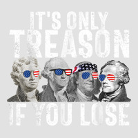 It's Only Treason If You Lose Founding Fathers 4th Of July T Shirt Foam Trucker Hat | Artistshot