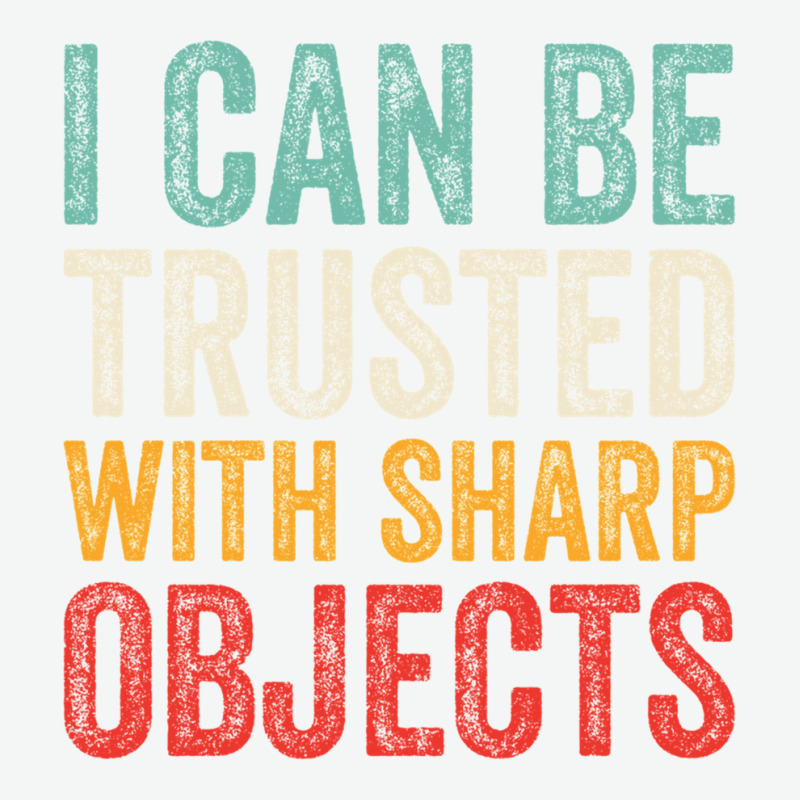 I Can Be Trusted With Sharp Objects Funny I Can Be Trusted With Sharp  Urban Pullover Hoodie | Artistshot