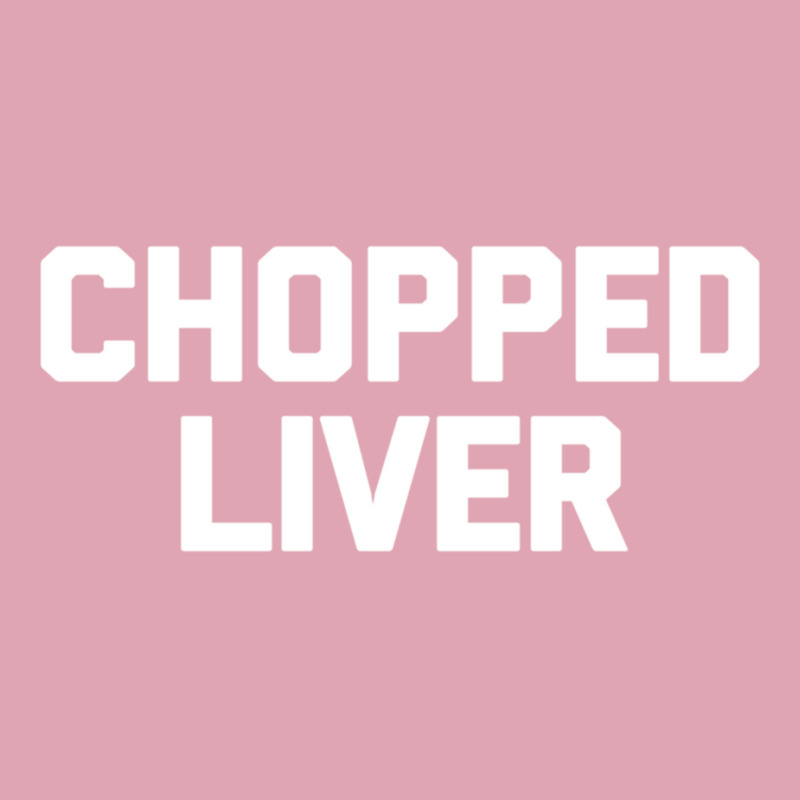 Chopped Liver T Shirt Funny Saying Sarcastic Novelty Humor Long Sleeve Dyed Cap | Artistshot